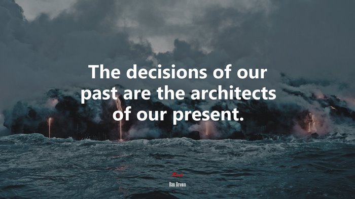The decisions of our past are the architects of our present. | Dan Brown quote