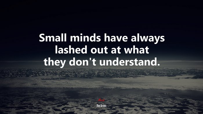 Small minds have always lashed out at what they don’t understand. | Dan Brown quote