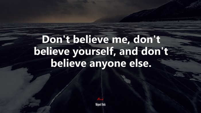 Don’t believe me, don’t believe yourself, and don’t believe anyone else. | Miguel Ruiz quote