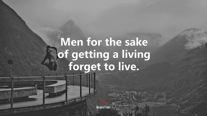 Men for the sake of getting a living forget to live. | Margaret Fuller quote