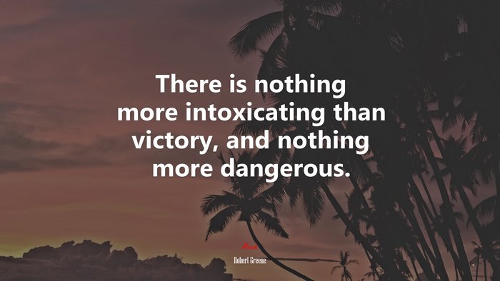 There is nothing more intoxicating than victory, and nothing more dangerous. | Robert Greene quote