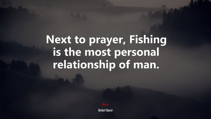Next to prayer, Fishing is the most personal relationship of man. | Herbert Hoover quote