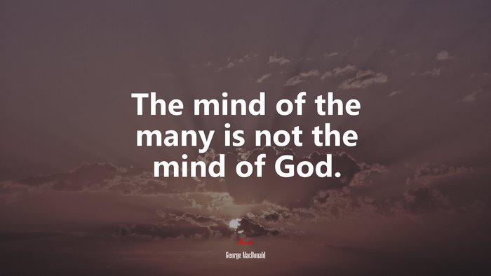 The mind of the many is not the mind of God. | George MacDonald quote
