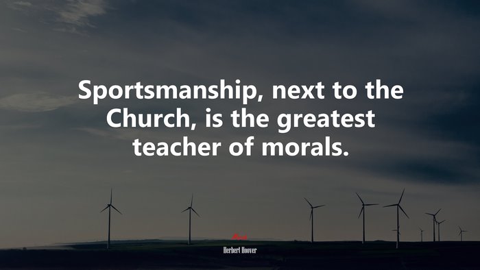 Sportsmanship, next to the Church, is the greatest teacher of morals. | Herbert Hoover quote