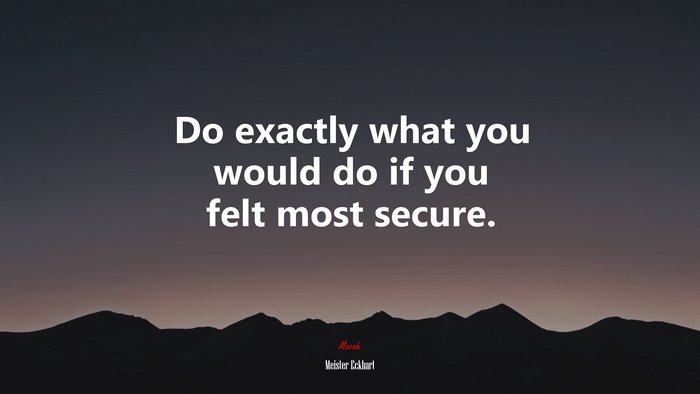 Do exactly what you would do if you felt most secure. | Meister Eckhart quote