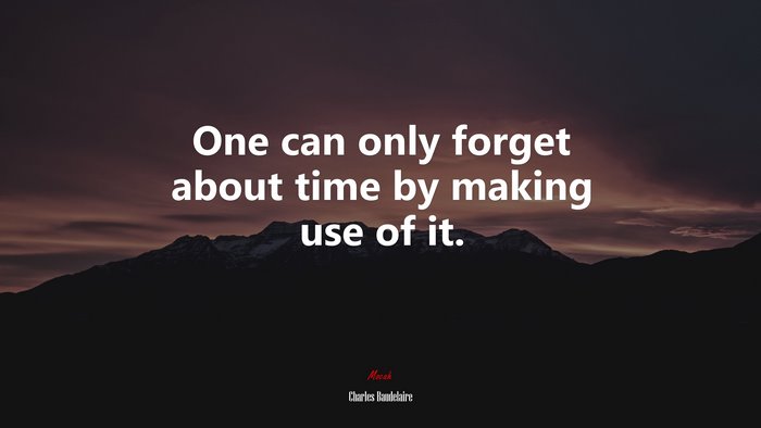 One can only forget about time by making use of it. | Charles Baudelaire quote