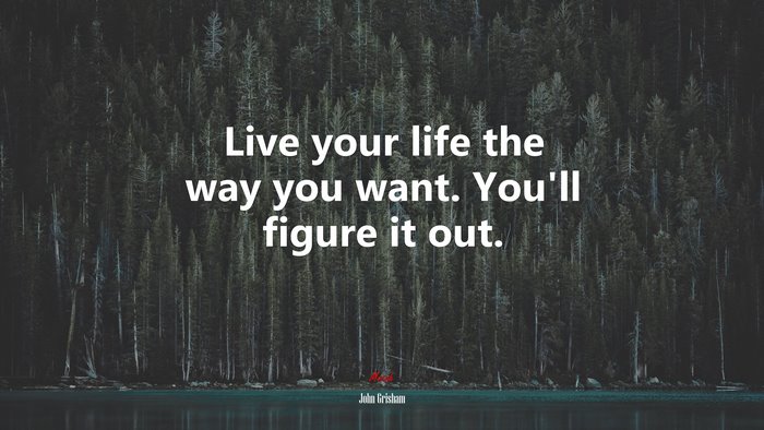 Live your life the way you want. You’ll figure it out. | John Grisham quote