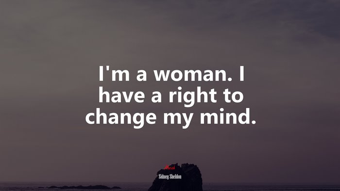 I’m a woman. I have a right to change my mind. | Sidney Sheldon quote