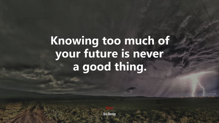 Knowing too much of your future is never a good thing. | Rick Riordan quote