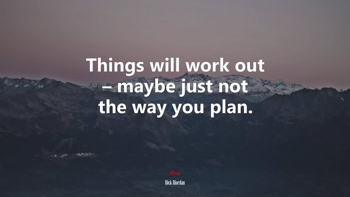 Things will work out – maybe just not the way you plan. | Rick Riordan quote