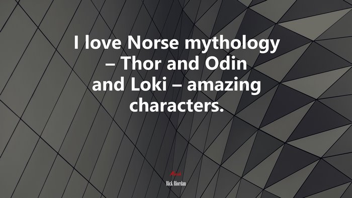 I love Norse mythology – Thor and Odin and Loki – amazing characters. | Rick Riordan quote