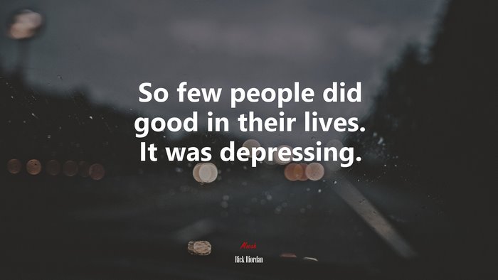 So few people did good in their lives. It was depressing. | Rick Riordan quote