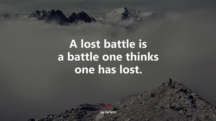 A lost battle is a battle one thinks one has lost. | Jean-Paul Sartre quote