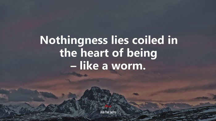 Nothingness lies coiled in the heart of being – like a worm. | Jean-Paul Sartre quote