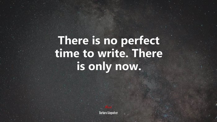 There is no perfect time to write. There is only now. | Barbara Kingsolver quote
