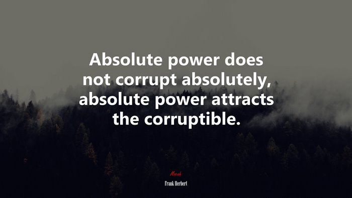 Absolute power does not corrupt absolutely, absolute power attracts the corruptible. | Frank Herbert quote