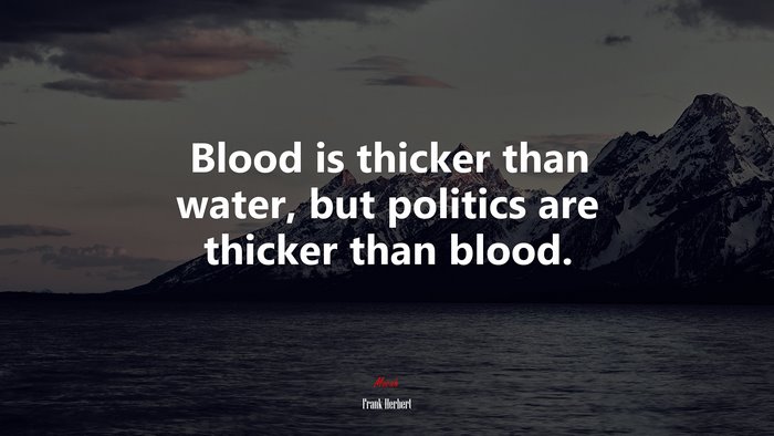 Blood is thicker than water, but politics are thicker than blood. | Frank Herbert quote