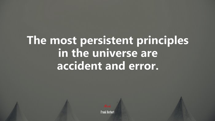 The most persistent principles in the universe are accident and error. | Frank Herbert quote