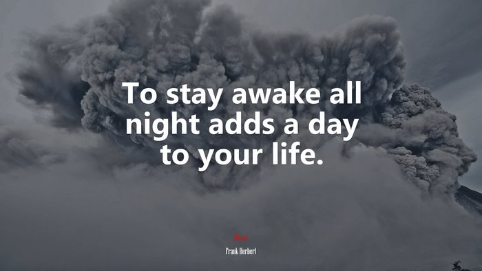 To stay awake all night adds a day to your life. | Frank Herbert quote