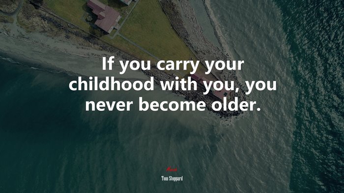 If you carry your childhood with you, you never become older. | Tom Stoppard quote