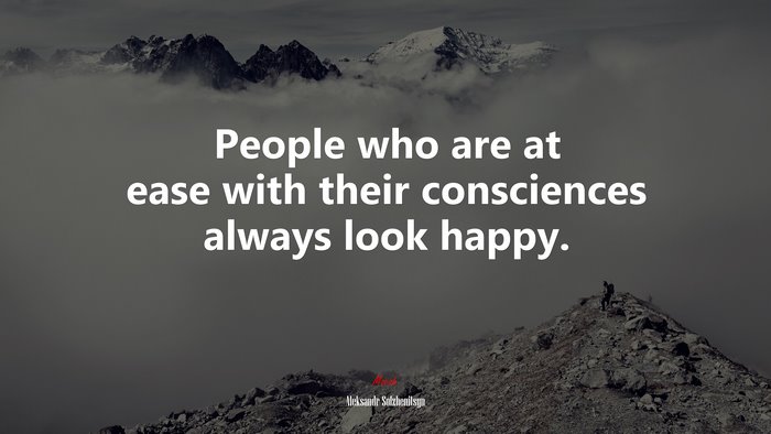 People who are at ease with their consciences always look happy. | Aleksandr Solzhenitsyn quote
