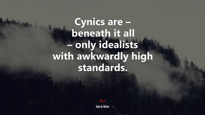 Cynics are – beneath it all – only idealists with awkwardly high standards. | Alain de Botton quote