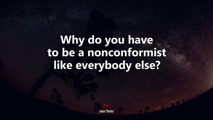 Why do you have to be a nonconformist like everybody else? | James Thurber quote