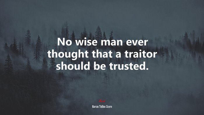 No wise man ever thought that a traitor should be trusted. | Marcus Tullius Cicero quote