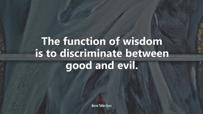 The function of wisdom is to discriminate between good and evil. | Marcus Tullius Cicero quote