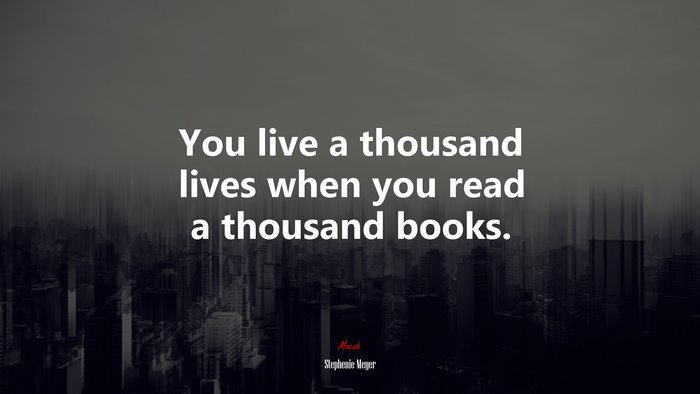You live a thousand lives when you read a thousand books. | Stephenie Meyer quote