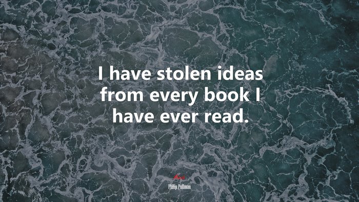 I have stolen ideas from every book I have ever read. | Philip Pullman quote