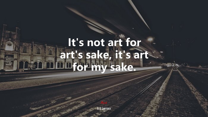 It’s not art for art’s sake, it’s art for my sake. | D. H. Lawrence quote