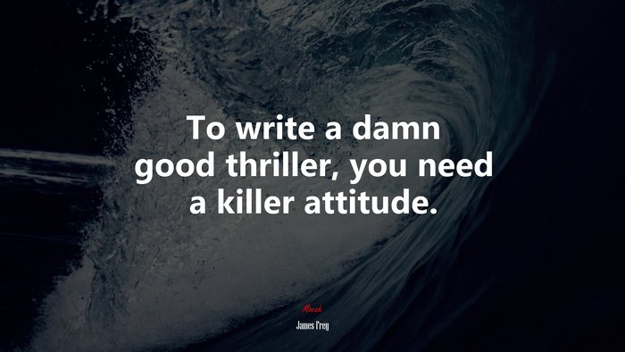 To write a damn good thriller, you need a killer attitude. | James Frey quote