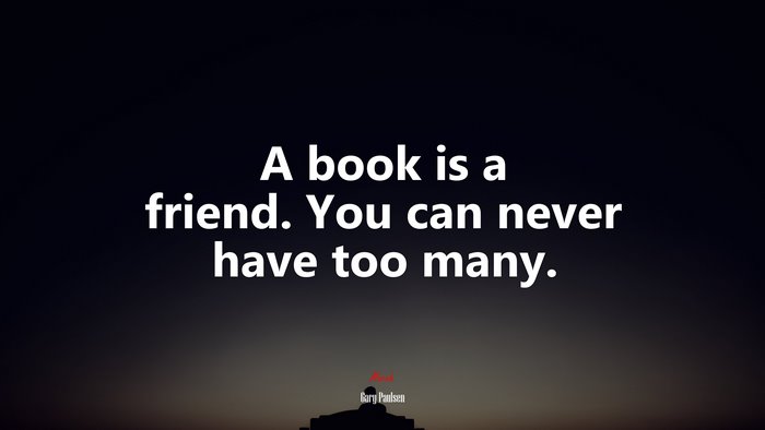 A book is a friend. You can never have too many. | Gary Paulsen quote