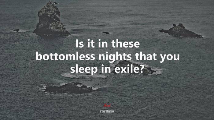 Is it in these bottomless nights that you sleep in exile? | Arthur Rimbaud quote