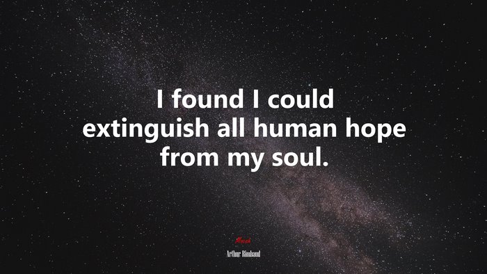 I found I could extinguish all human hope from my soul. | Arthur Rimbaud quote