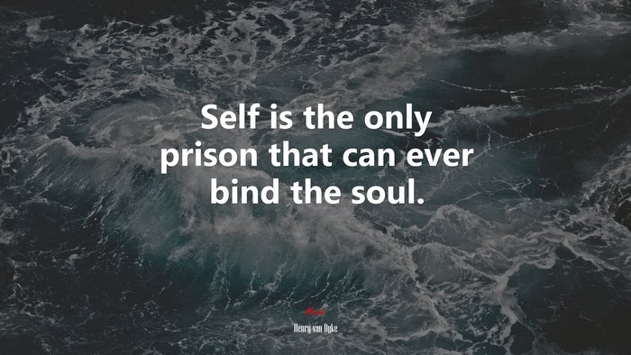 Self is the only prison that can ever bind the soul. | Henry van Dyke quote