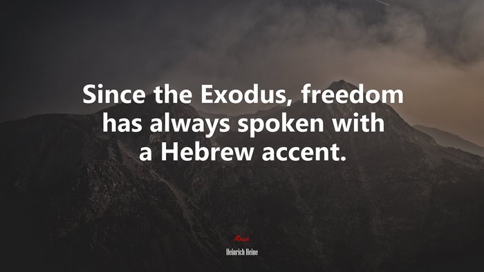 Since the Exodus, freedom has always spoken with a Hebrew accent. | Heinrich Heine quote