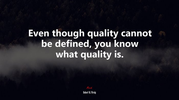 Even though quality cannot be defined, you know what quality is. | Robert M. Pirsig quote