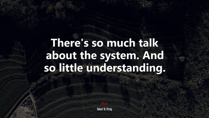 There’s so much talk about the system. And so little understanding. | Robert M. Pirsig quote