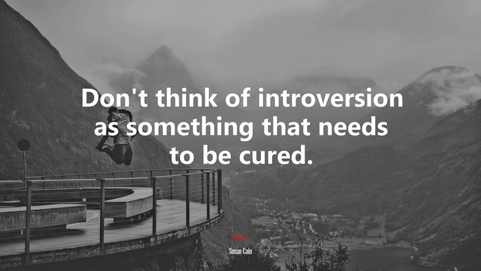 Don’t think of introversion as something that needs to be cured. | Susan Cain quote