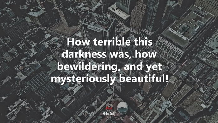 How terrible this darkness was, how bewildering, and yet mysteriously beautiful! | Stefan Zweig quote