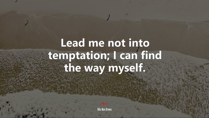 Lead me not into temptation; I can find the way myself. | Rita Mae Brown quote
