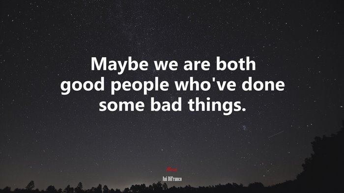 Maybe we are both good people who’ve done some bad things. | Ani DiFranco quote