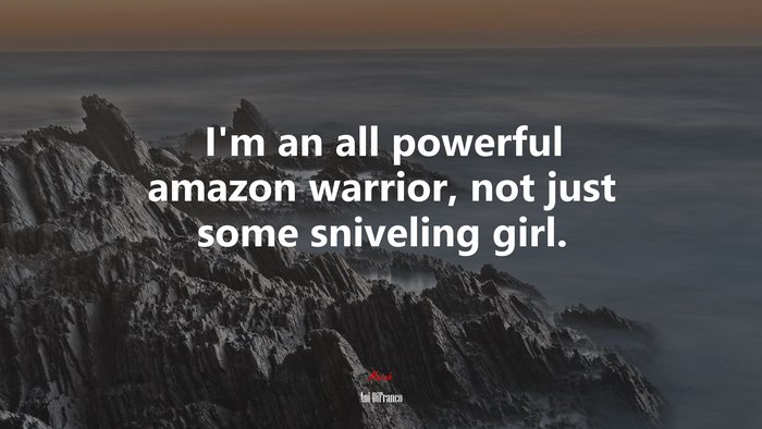 I’m an all powerful amazon warrior, not just some sniveling girl. | Ani DiFranco quote