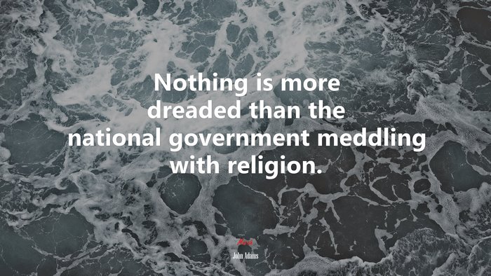 Nothing is more dreaded than the national government meddling with religion. | John Adams quote