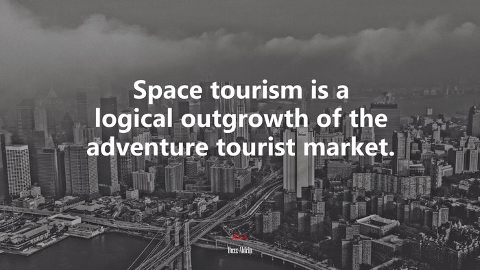 Space tourism is a logical outgrowth of the adventure tourist market. | Buzz Aldrin quote