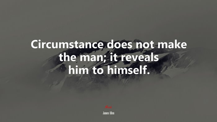 Circumstance does not make the man; it reveals him to himself. | James Allen quote
