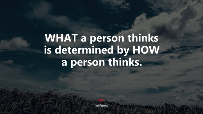 WHAT a person thinks is determined by HOW a person thinks. | Andy Andrews quote