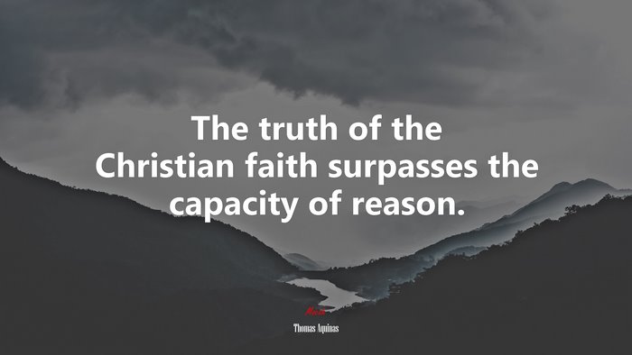The truth of the Christian faith surpasses the capacity of reason. | Thomas Aquinas quote